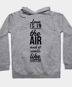 Love is in the air and it smells like coffee Hoodie AI