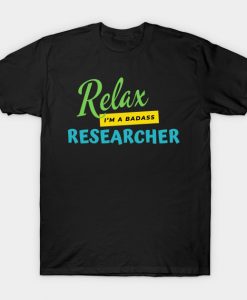 Researcher Relax I'm A Badass T-Shirt AI