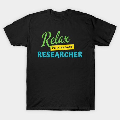 Researcher Relax I'm A Badass T-Shirt AI