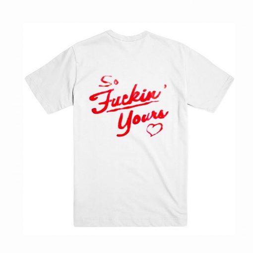 So Fucking Yours T Shirt Back AI