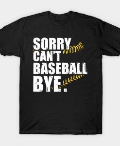 Sorry Can't Baseball Bye Funny T-Shirt AI