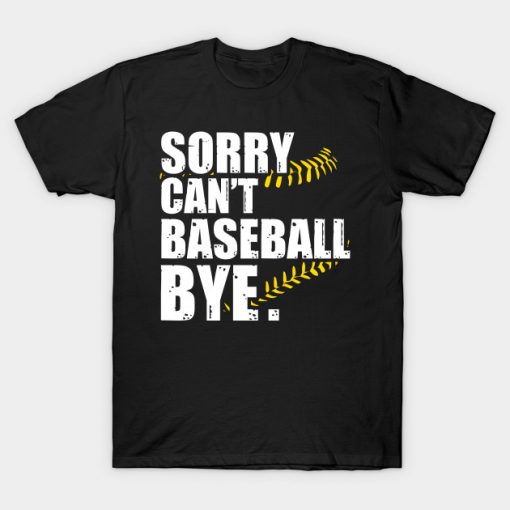 Sorry Can't Baseball Bye Funny T-Shirt AI