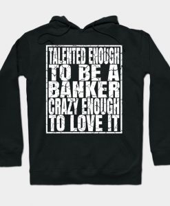 Talented Enough To Be A Banker Crazy Enough To Love It graphic Hoodie AI