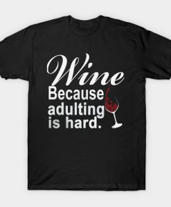 Wine Because Adulting Is Hard T-Shirt AI