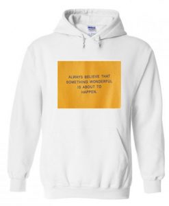 always believe that something wonderful is about to happen hoodie AI