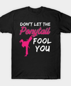Don't Let The Ponytail Fool You Karate Kung Fu Design T-Shirt AI