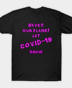 Environmentalist Design Save Our Planet Let Covid Grow T-Shirt AI