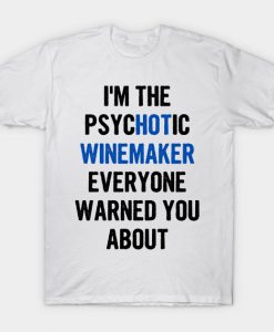 I'm The Psychotic Winemaker Everyone Warned You About T-Shirt AI