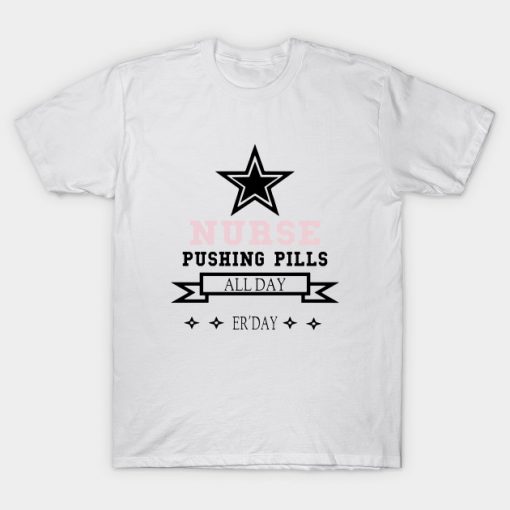 Nurse Pushing Pills All Day Erday Nurse T-Shirt AI