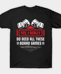 Yes I Really Do Need All These Board Games T Shirt AI