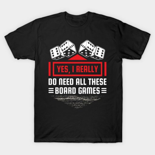 Yes I Really Do Need All These Board Games T Shirt AI