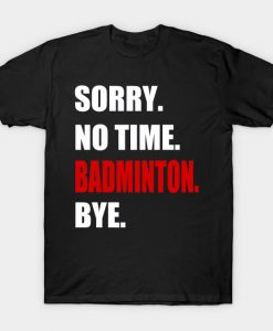 Badminton no time Badminton player Funny Gift T-Shirt AI