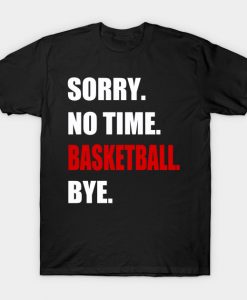 Basketball no time Basketball Player Funny Gift T-Shirt AI