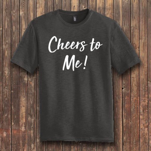 Cheers To Me T Shirt AI