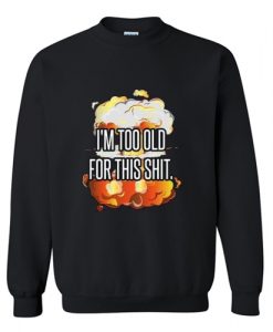 I’m Too Old For This Shit Vintage Funny Quote sweatshirt AI