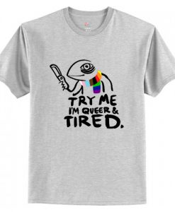 Try Me I'm Queer and Tired T-Shirt AI