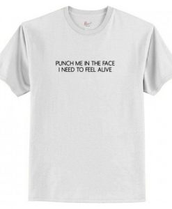Puch Me In The Face I Need To Feel Alive T Shirt AI