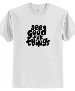 See Good In All things T-Shirt AI