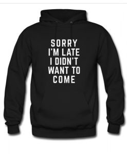 Sorry I’m Late Funny Quote Hoodie AI