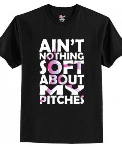 Ain’t Nothing Soft About My Pitches T-Shirt AI