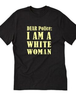 Dear Police I Am A White Woman T-Shirt AI