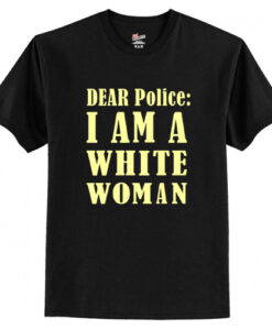 Dear Police I Am A White Woman T-Shirt AI