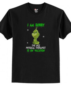Grinch I am Sorry The Nice Physical Therapist Is On Vacation T-Shirt AI