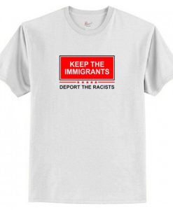 Keep The Immigrants Deport The Racist T-Shirt AI