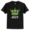 Marijuana Weed Pot Never Smoke Bad Weed T-Shirt AI