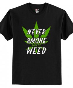 Marijuana Weed Pot Never Smoke Bad Weed T-Shirt AI