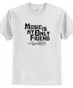 Music Is My Only Friend T-Shirt AI