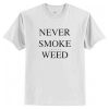 Never Smoke Shitty Weed T-Shirt AI