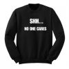 Shh No One Cares Sweatshirt AI