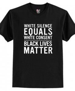 White Silence Equals White Consent Black Lives Matter T-Shirt AI