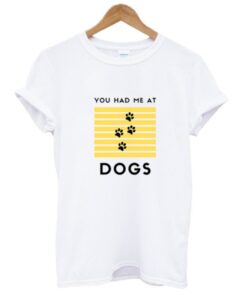 You had me at dogs T Shirt AI