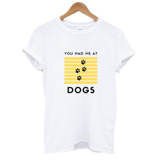 You had me at dogs T Shirt AI