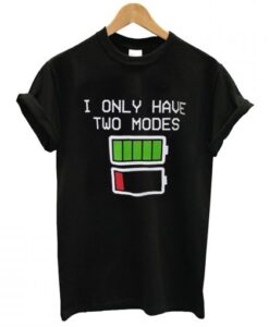 i only have two modes t shirt AI