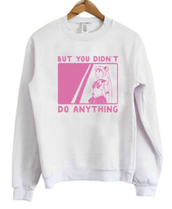 But You Didn’t Do Anything Sailor Moon Sweatshirt AI