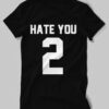 Hate You 2 T Shirt AI