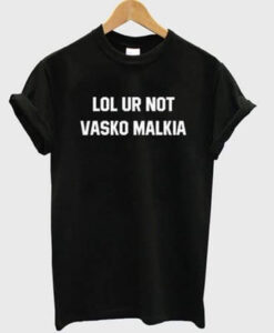 Lol Ur Not Vasko Malkia T-Shirt AI