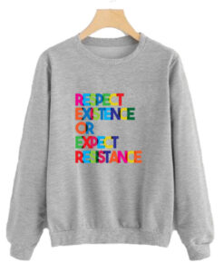 Respect Existence or Expect Resistance Sweatshirt AI