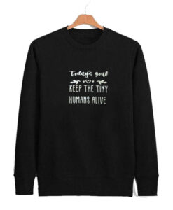 Todays Goal – Keep the Tiny Humans Alive sweatshirt AI