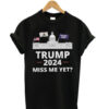 Trump 2024 Miss Me Yet T-Shirt AI