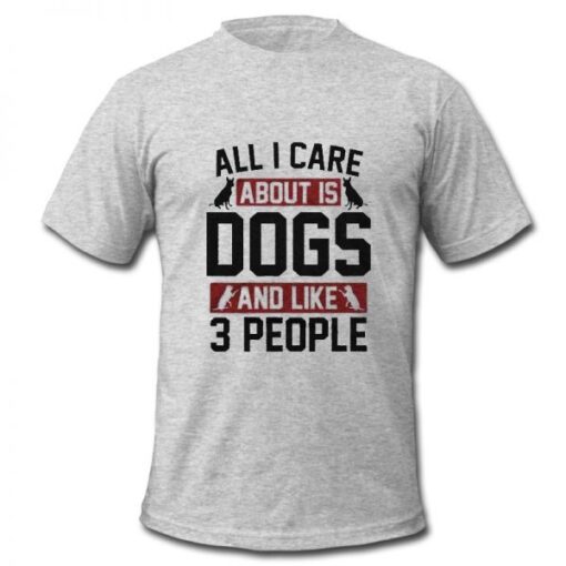 All I Care About is Dogs T shirt AI