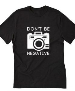 Don’t Be Negative Photography T-Shirt AI