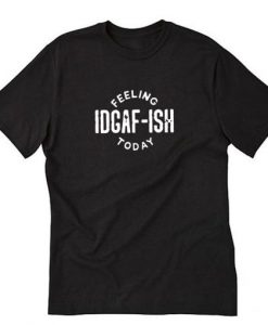 Feeling IDGAF-ish Today T-Shirt AI