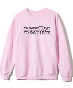 It’s A Beautiful Day To Save Lives Graphic Sweatshirt AI