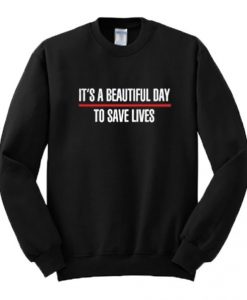 It’s A Beautiful Day To Save Lives Sweatshirt AI