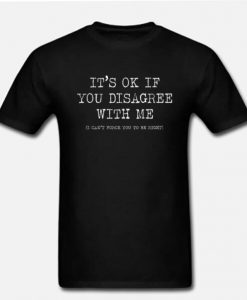 Its Ok If You DISAGREE WITH Me t-shirt AI