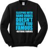 Sleeping With Band Dudes Doesn’t Make You Famous Sweatshirt AI